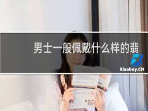 男士一般佩戴什么样的翡翠
