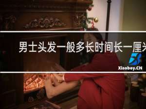 男士头发一般多长时间长一厘米