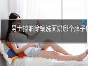 男士控油除螨洗面奶哪个牌子好