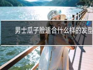 男士瓜子脸适合什么样的发型