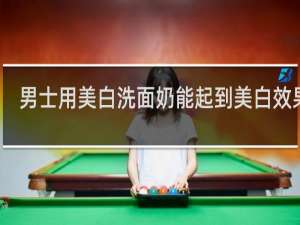 男士用美白洗面奶能起到美白效果吗