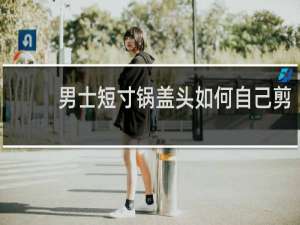 男士短寸锅盖头如何自己剪