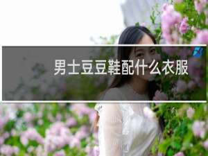 男士豆豆鞋配什么衣服