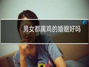 男女都属鸡的婚姻好吗