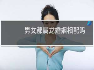 男女都属龙婚姻相配吗
