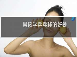 男孩学乒乓球的好处