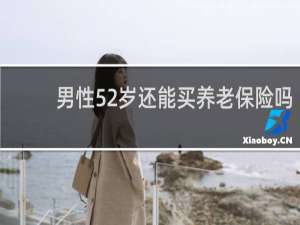 男性52岁还能买养老保险吗