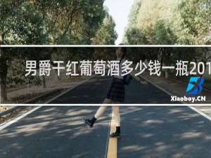 男爵干红葡萄酒多少钱一瓶2018