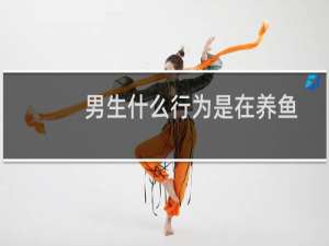 男生什么行为是在养鱼