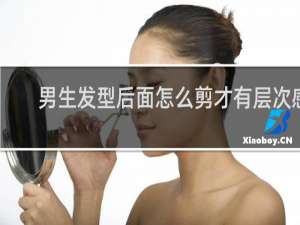 男生发型后面怎么剪才有层次感