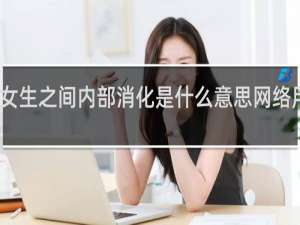男生女生之间内部消化是什么意思网络用语什么梗