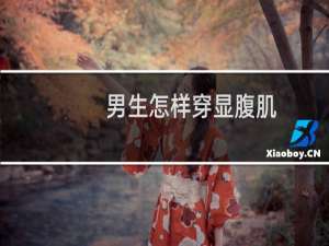 男生怎样穿显腹肌