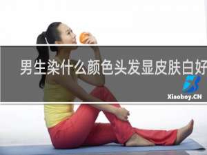 男生染什么颜色头发显皮肤白好看