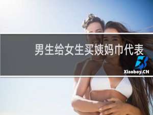 男生给女生买姨妈巾代表什么