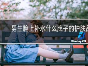 男生脸上补水什么牌子的护肤品