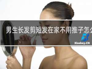 男生长发剪短发在家不用推子怎么剪