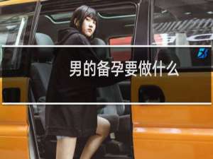 男的备孕要做什么（男的备孕要做什么准备）