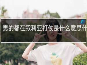 男的都在叙利亚打仗是什么意思什么梗