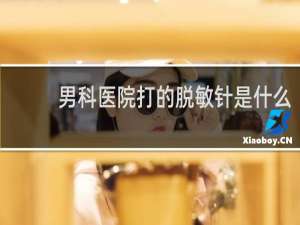男科医院打的脱敏针是什么