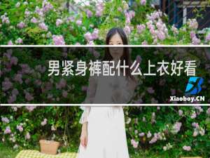男紧身裤配什么上衣好看