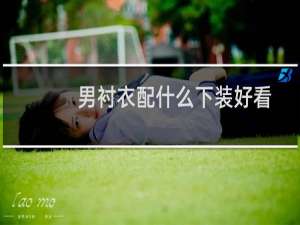 男衬衣配什么下装好看