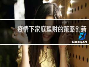 疫情下家庭理财的策略创新