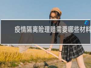 疫情隔离险理赔需要哪些材料