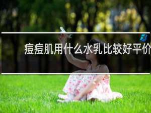 痘痘肌用什么水乳比较好平价