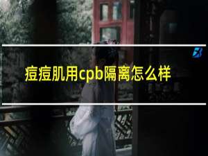 痘痘肌用cpb隔离怎么样