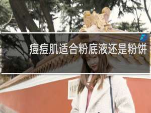 痘痘肌适合粉底液还是粉饼