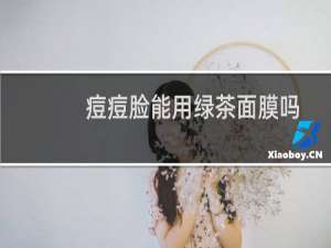 痘痘脸能用绿茶面膜吗