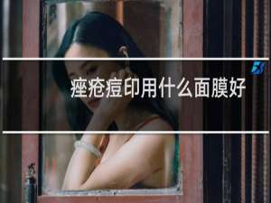 痤疮痘印用什么面膜好
