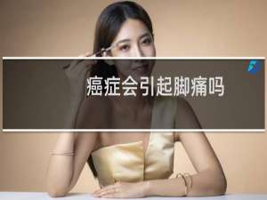 癌症会引起脚痛吗