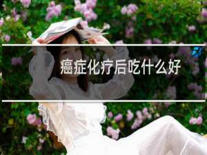 癌症化疗后吃什么好