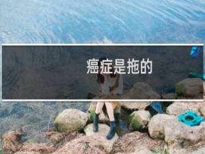 癌症是拖的