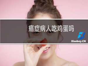 癌症病人吃鸡蛋吗