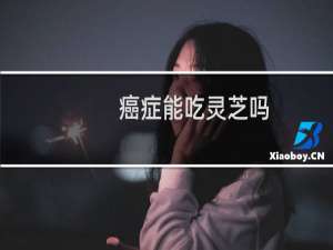 癌症能吃灵芝吗