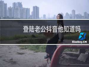 登陆老公抖音他知道吗