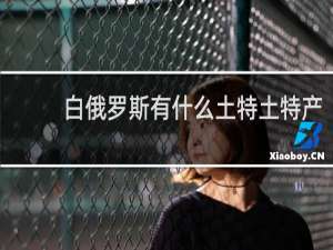 白俄罗斯有什么土特土特产