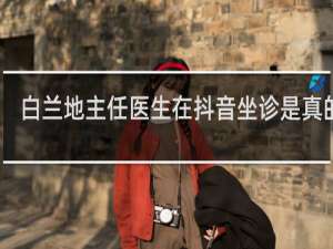 白兰地主任医生在抖音坐诊是真的吗