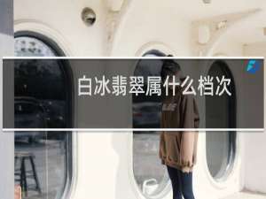 白冰翡翠属什么档次