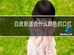 白皮肤适合什么颜色的口红