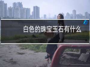 白色的珠宝玉石有什么