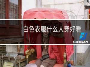 白色衣服什么人穿好看