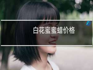 白花蜜蜜蜡价格