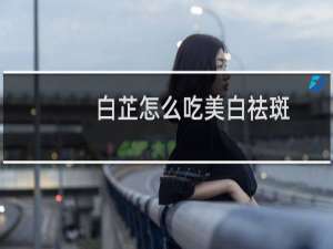 白芷怎么吃美白祛斑