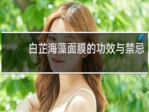 白芷海藻面膜的功效与禁忌