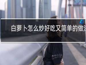 白萝卜怎么炒好吃又简单的做法