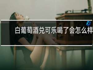 白葡萄酒兑可乐喝了会怎么样