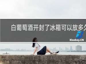 白葡萄酒开封了冰箱可以放多久